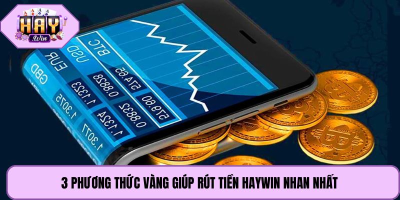 3 phương thức vàng giúp rút tiền Haywin nhan nhất
