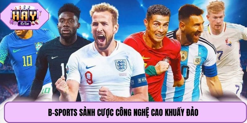 B-Sports sảnh cược công nghệ cao khuấy đảo