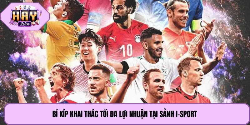 Bí kíp khai thác tối đa lợi nhuận tại sảnh I-Sport