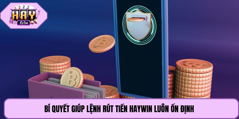 Bí quyết giúp lệnh rút tiền Haywin luôn ổn định
