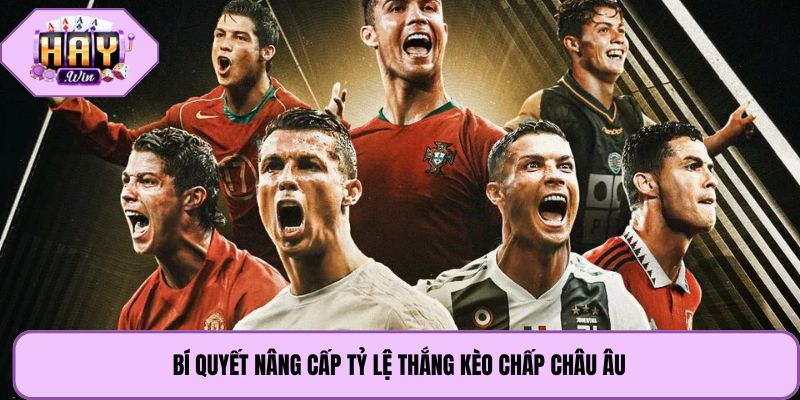 Bí quyết nâng cấp tỷ lệ thắng kèo chấp châu âu