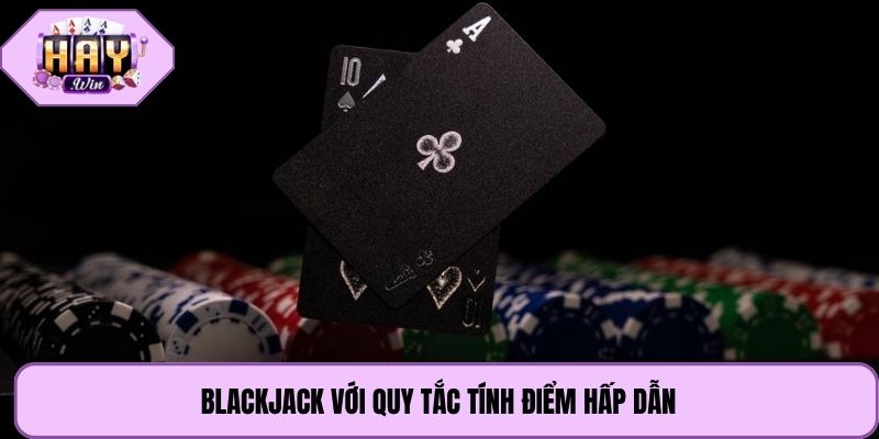 Blackjack với quy tắc tính điểm hấp dẫn