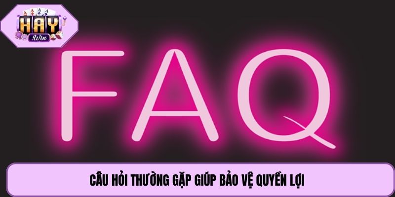 Câu hỏi thường gặp giúp bảo vệ quyền lợi
