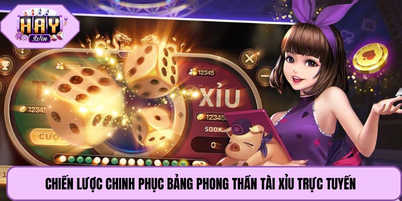 Chiến lược chinh phục bảng phong thần tài xỉu trực tuyến
