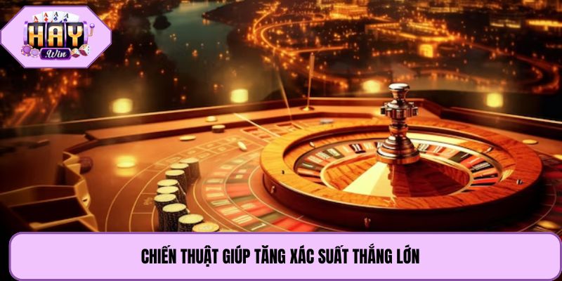Chiến thuật giúp tăng xác suất thắng lớn