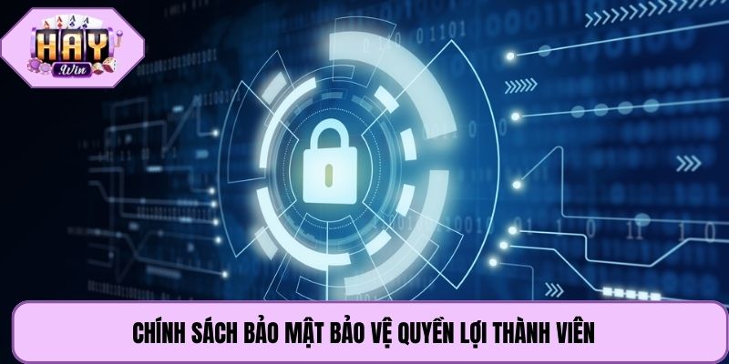 Chính sách bảo mật bảo vệ quyền lợi thành viên