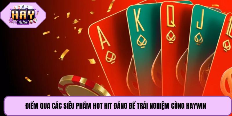 Điểm qua các siêu phẩm hot hit đáng để trải nghiệm cùng Haywin