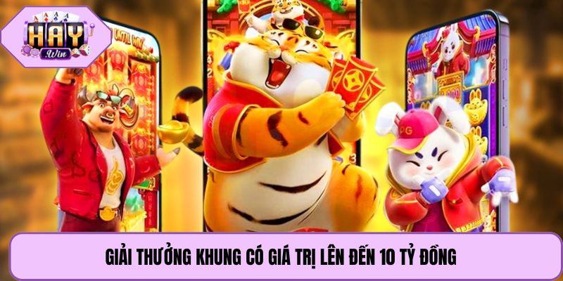 Giải thưởng khung có giá trị lên đến 10 tỷ đồng