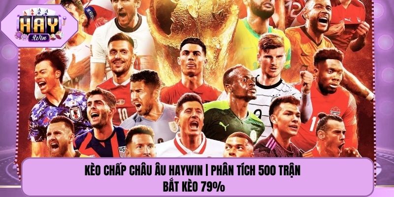 Kèo Chấp Châu Âu Haywin | Phân Tích 500 Trận - Bắt Kèo 79%