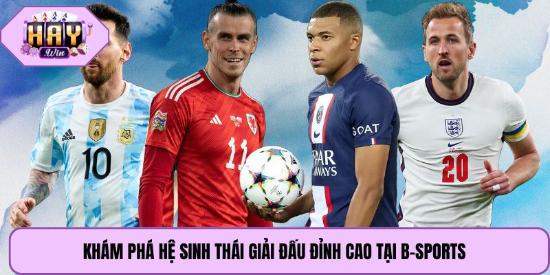 Khám phá hệ sinh thái giải đấu đỉnh cao tại B-Sports