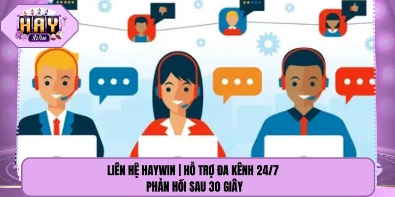 Liên Hệ Haywin | Hỗ Trợ Đa Kênh 24/7 Phản Hồi Sau 30 Giây