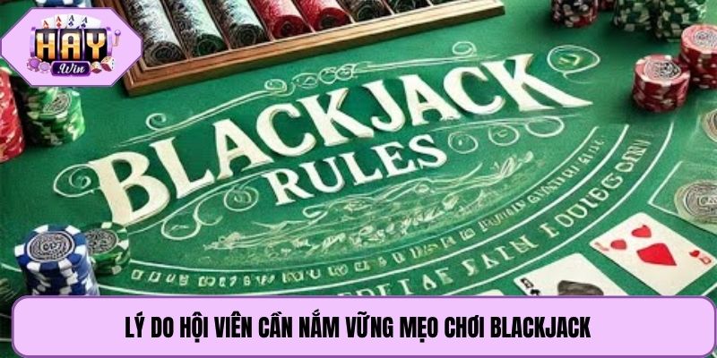Lý do hội viên cần nắm vững mẹo chơi blackjack