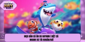 Mẹo Bắn Cá Ăn Xu Haywin | Diệt Cá Nhanh X5 Tài Khoản/Giờ