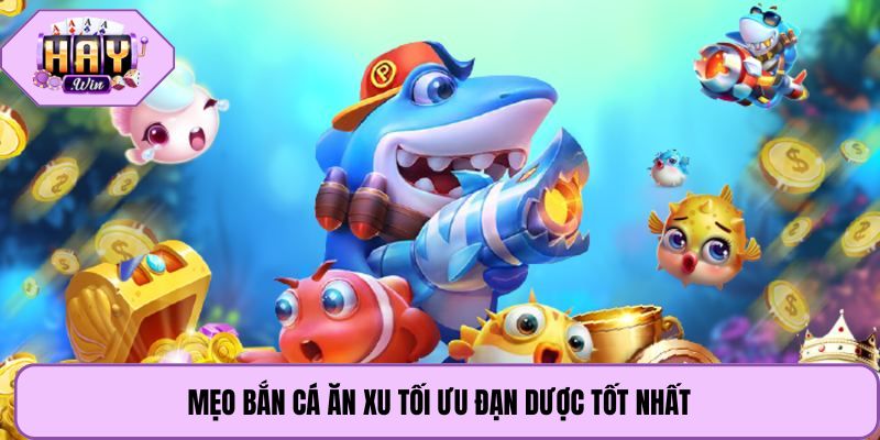Mẹo bắn cá ăn xu tối ưu đạn dược tốt nhất