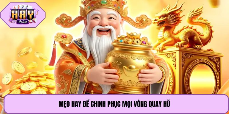 Mẹo hay để chinh phục mọi vòng quay hũ