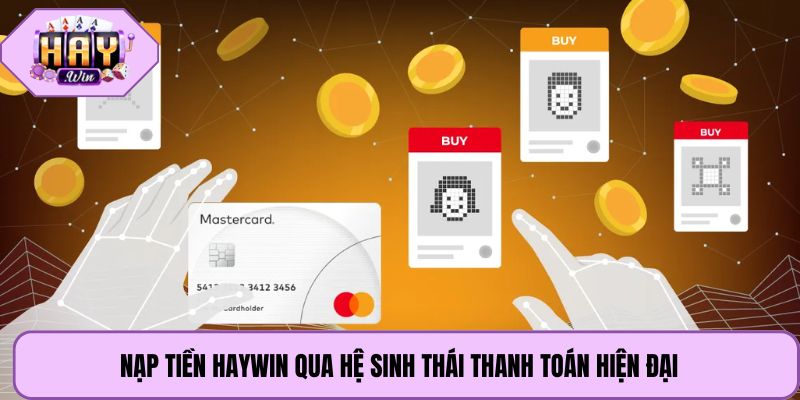 Nạp tiền Haywin qua hệ sinh thái thanh toán hiện đại