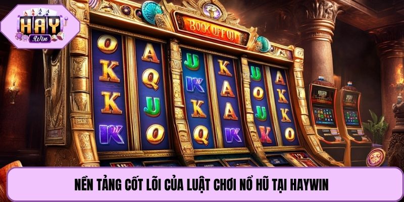 Nền tảng cốt lõi của luật chơi nổ hũ tại Haywin