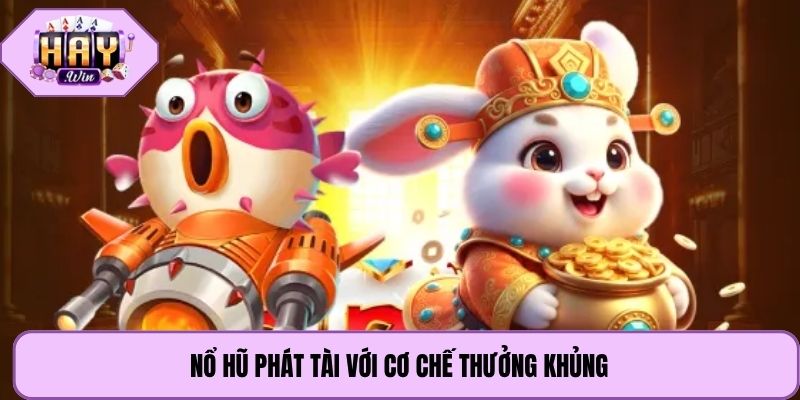 Nổ hũ Phát Tài với cơ chế thưởng khủng