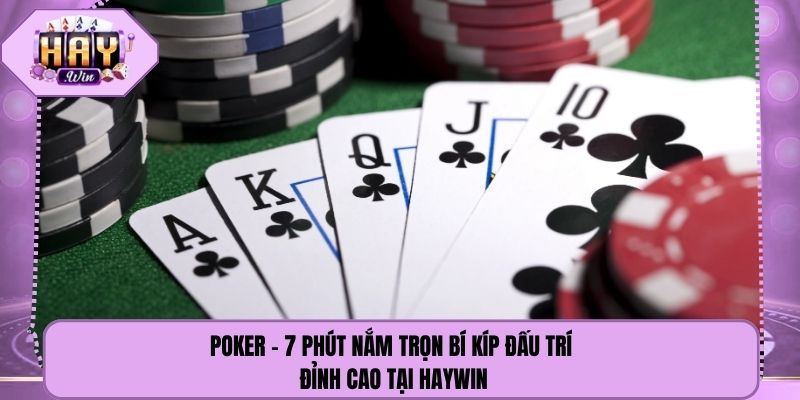 Poker - 7 Phút Nắm Trọn Bí Kíp Đấu Trí Đỉnh Cao Tại Haywin