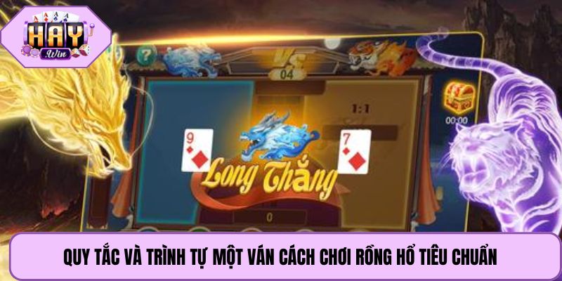 Quy tắc và trình tự một ván cách chơi rồng hổ tiêu chuẩn