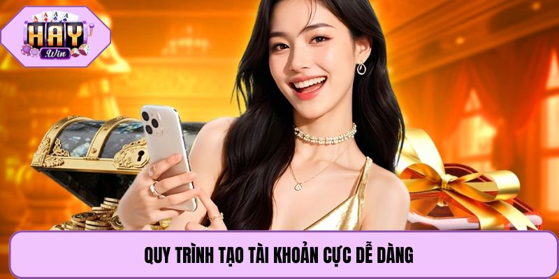 Quy trình tạo tài khoản cực dễ dàng