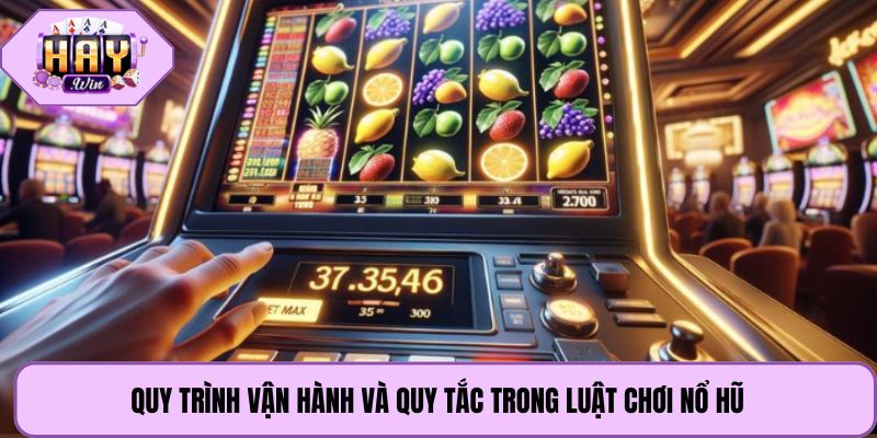 Quy trình vận hành và quy tắc trong luật chơi nổ hũ