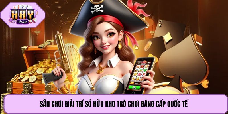 Sân chơi giải trí sở hữu kho trò chơi đẳng cấp quốc tế