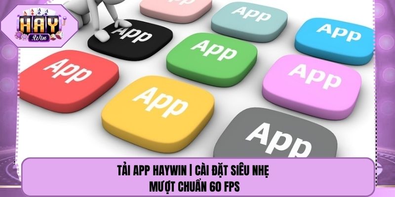 Tải App Haywin | Cài Đặt Siêu Nhẹ - Mượt Chuẩn 60 Fps