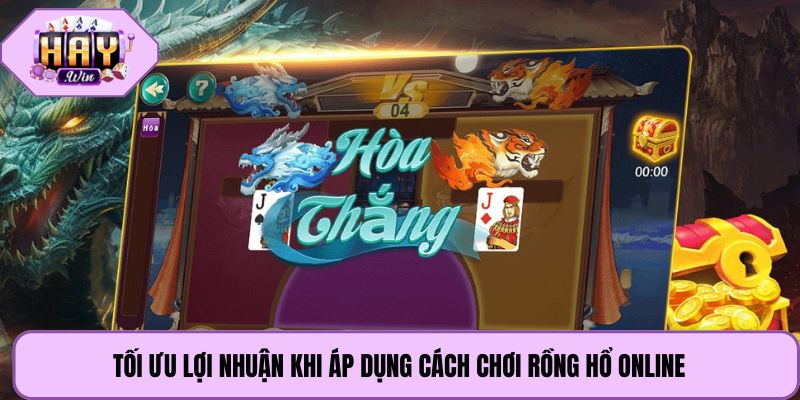 Tối ưu lợi nhuận khi áp dụng cách chơi rồng hổ online