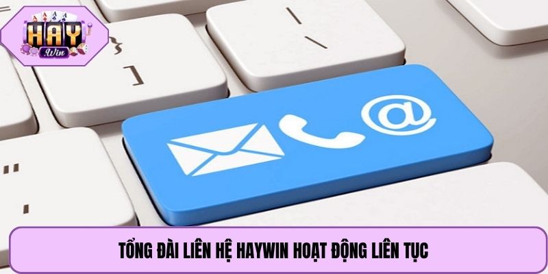 Tổng đài liên hệ Haywin hoạt động liên tục
