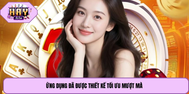 Ứng dụng đã được thiết kế tối ưu mượt mà