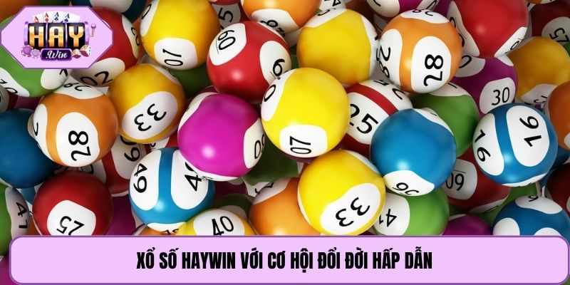 Xổ số Haywin với cơ hội đổi đời hấp dẫn