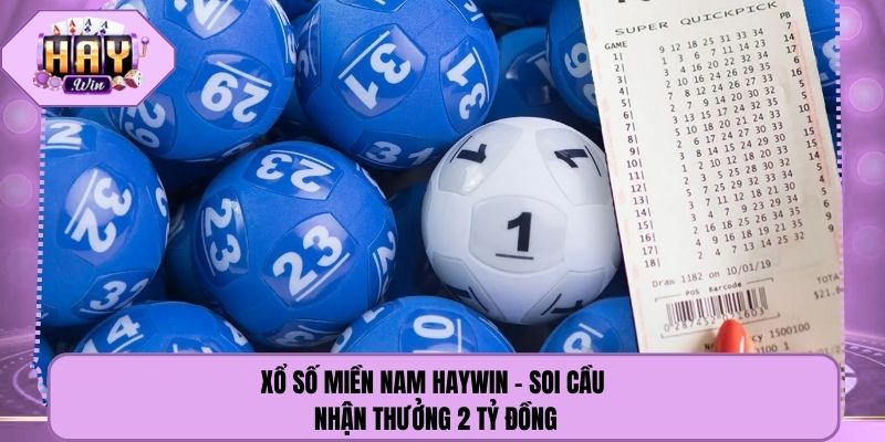 Xổ Số Miền Nam Haywin - Soi Cầu Nhận Thưởng 2 Tỷ Đồng